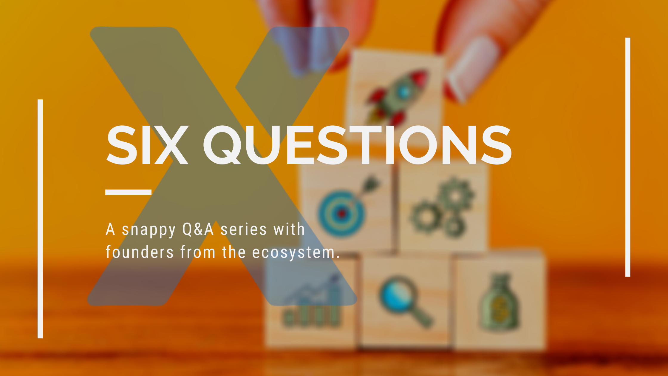 Six Questions - A snappy Q&A series with founders from the ecosystem.